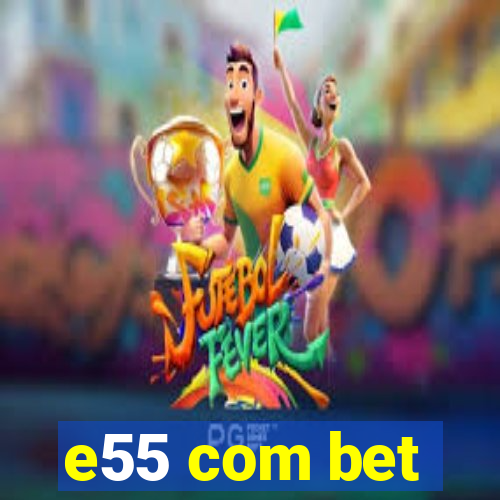 e55 com bet